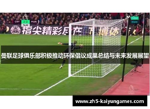 曼联足球俱乐部积极推动环保倡议成果总结与未来发展展望 曼联足球俱乐部积极推动环保倡议成果总结与未来发展展望