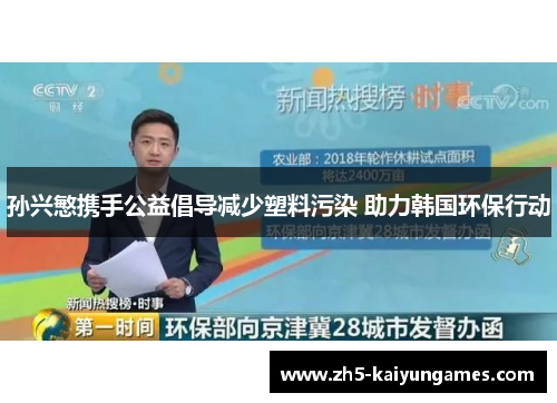 孙兴慜携手公益倡导减少塑料污染 助力韩国环保行动 孙兴慜携手公益倡导减少塑料污染 助力韩国环保行动