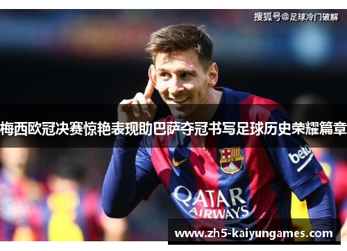 梅西欧冠决赛惊艳表现助巴萨夺冠书写足球历史荣耀篇章 梅西欧冠决赛惊艳表现助巴萨夺冠书写足球历史荣耀篇章