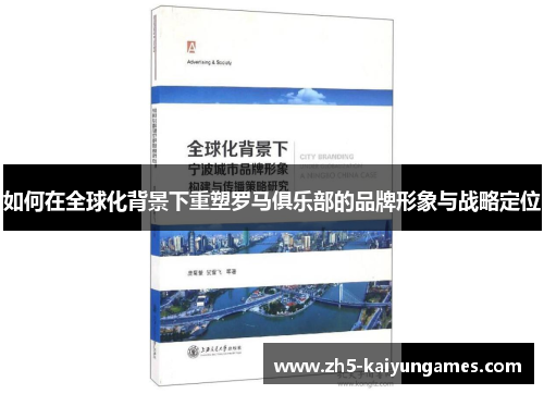 如何在全球化背景下重塑罗马俱乐部的品牌形象与战略定位 如何在全球化背景下重塑罗马俱乐部的品牌形象与战略定位