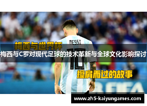 梅西与C罗对现代足球的技术革新与全球文化影响探讨 梅西与C罗对现代足球的技术革新与全球文化影响探讨