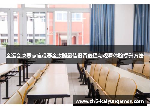 全运会决赛家庭观赛全攻略最佳设备选择与观看体验提升方法 全运会决赛家庭观赛全攻略最佳设备选择与观看体验提升方法