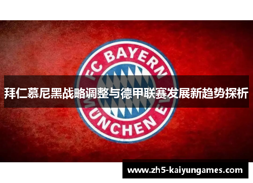 拜仁慕尼黑战略调整与德甲联赛发展新趋势探析 拜仁慕尼黑战略调整与德甲联赛发展新趋势探析