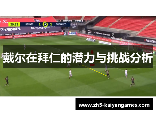 戴尔在拜仁的潜力与挑战分析 戴尔在拜仁的潜力与挑战分析
