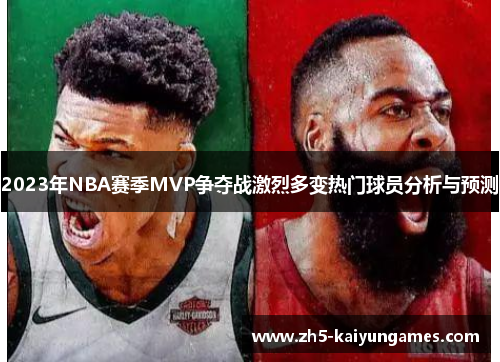 2023年NBA赛季MVP争夺战激烈多变热门球员分析与预测