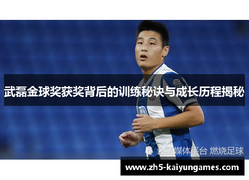 武磊金球奖获奖背后的训练秘诀与成长历程揭秘 武磊金球奖获奖背后的训练秘诀与成长历程揭秘