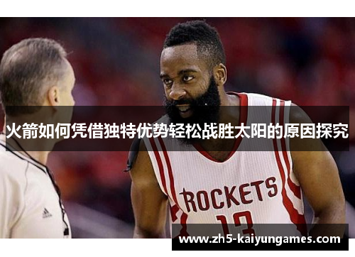 火箭如何凭借独特优势轻松战胜太阳的原因探究 火箭如何凭借独特优势轻松战胜太阳的原因探究