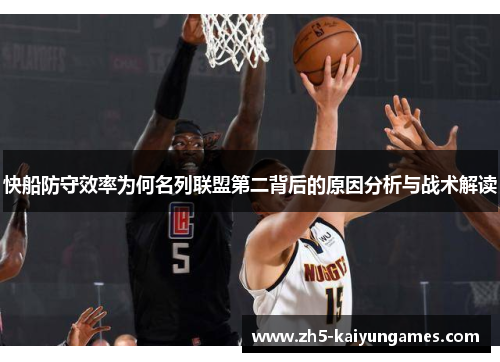 快船防守效率为何名列联盟第二背后的原因分析与战术解读 快船防守效率为何名列联盟第二背后的原因分析与战术解读