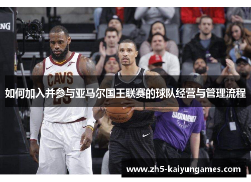 如何加入并参与亚马尔国王联赛的球队经营与管理流程 如何加入并参与亚马尔国王联赛的球队经营与管理流程