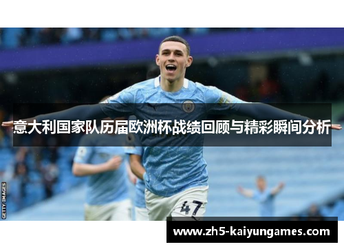 意大利国家队历届欧洲杯战绩回顾与精彩瞬间分析 意大利国家队历届欧洲杯战绩回顾与精彩瞬间分析