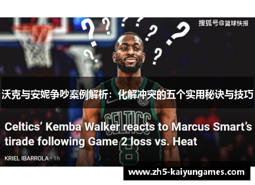 沃克与安妮争吵案例解析:化解冲突的五个实用秘诀与技巧 沃克与安妮争吵案例解析:化解冲突的五个实用秘诀与技巧