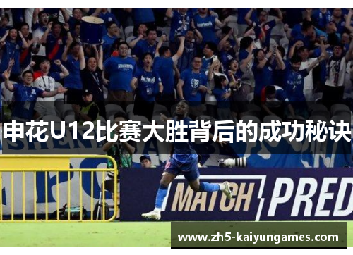 申花U12比赛大胜背后的成功秘诀 申花U12比赛大胜背后的成功秘诀