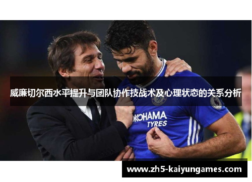 威廉切尔西水平提升与团队协作技战术及心理状态的关系分析 威廉切尔西水平提升与团队协作技战术及心理状态的关系分析