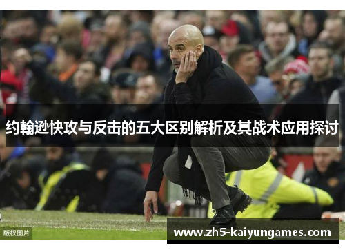 约翰逊快攻与反击的五大区别解析及其战术应用探讨 约翰逊快攻与反击的五大区别解析及其战术应用探讨