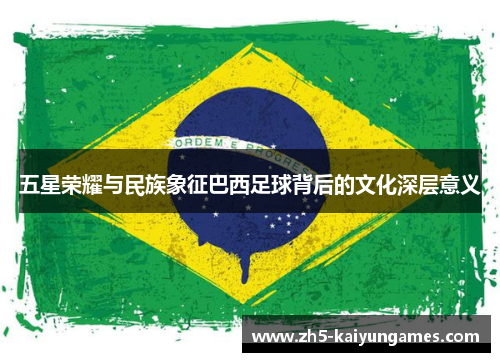 五星荣耀与民族象征巴西足球背后的文化深层意义