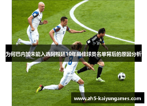 为何巴内加未能入选阿根廷10年最佳球员名单背后的原因分析 为何巴内加未能入选阿根廷10年最佳球员名单背后的原因分析