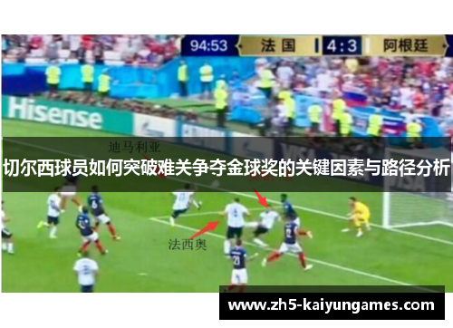 切尔西球员如何突破难关争夺金球奖的关键因素与路径分析 切尔西球员如何突破难关争夺金球奖的关键因素与路径分析