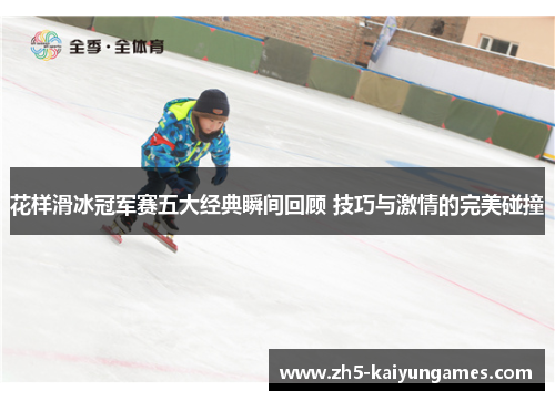 花样滑冰冠军赛五大经典瞬间回顾 技巧与激情的完美碰撞