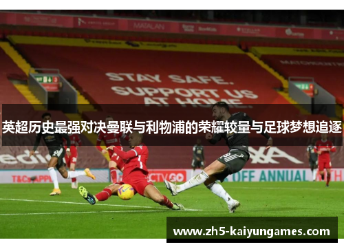 英超历史最强对决曼联与利物浦的荣耀较量与足球梦想追逐