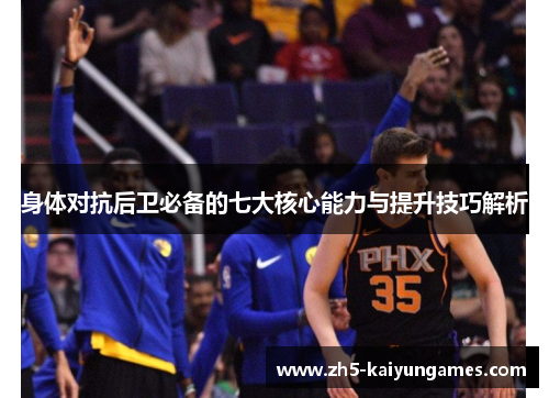 身体对抗后卫必备的七大核心能力与提升技巧解析 身体对抗后卫必备的七大核心能力与提升技巧解析